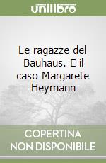 Le ragazze del Bauhaus. E il caso Margarete Heymann libro