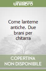Come lanterne antiche. Due brani per chitarra libro