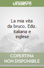 La mia vita da bruco. Ediz. italiana e inglese libro