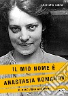 Il mio nome è Anastasia Romanov. Il caso Anna Anderson libro