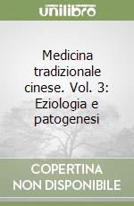 Medicina tradizionale cinese. Vol. 3: Eziologia e patogenesi libro