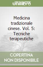 Medicina tradizionale cinese. Vol. 5: Tecniche terapeutiche libro