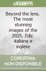 Beyond the lens. The most stunning images of the 2025. Ediz. italiana e inglese libro