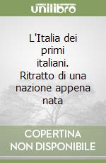 L'Italia dei primi italiani. Ritratto di una nazione appena nata libro