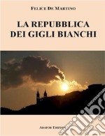 La repubblica dei gigli bianchi. Nuova ediz. libro