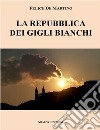 La repubblica dei gigli bianchi. Nuova ediz. libro