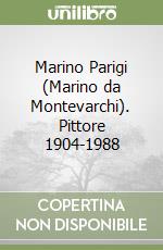 Marino Parigi (Marino da Montevarchi). Pittore 1904-1988 libro