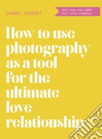 How to use photography as a tool for the ultimate love relationship libro