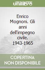 Enrico Mognoni. Gli anni dell'impegno civile. 1943-1965 libro
