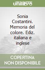 Sonia Costantini. Memoria del colore. Ediz. italiana e inglese libro