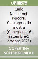 Carlo Nangeroni. Percorsi. Catalogo della mostra (Conegliano, 6 settembre-5 ottobre 2025) libro