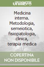 Medicina interna. Metodologia, semeiotica, fisiopatologia, clinica, terapia medica