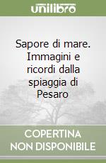 Sapore di mare. Immagini e ricordi dalla spiaggia di Pesaro libro