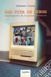 Una vita in Debug. Autobiografia di un paleoinformatico libro