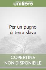 Per un pugno di terra slava libro