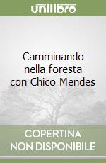 Camminando nella foresta con Chico Mendes libro