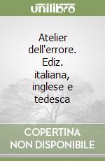 Atelier dell'errore. Ediz. italiana, inglese e tedesca libro