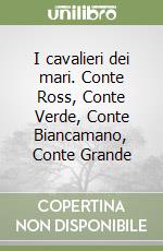 I cavalieri dei mari. Conte Ross, Conte Verde, Conte Biancamano, Conte Grande libro