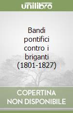 Bandi pontifici contro i briganti (1801-1827) libro