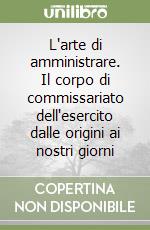 L'arte di amministrare. Il corpo di commissariato dell'esercito dalle origini ai nostri giorni