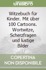 Witzebuch für Kinder. Mit über 100 Cartoons. Wortwitze, Scherzfragen und lustige Bilder libro