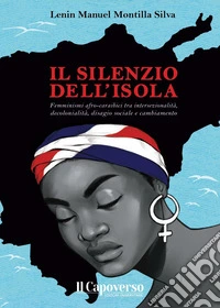Il silenzio dell'isola. Femminismi afro-caraibici tra intersezionalità, decolonialità, disagio sociale e cambiamento libro