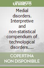 Medial disorders. Interpretive and non-statistical compendium of technological disorders. Vol. 1 libro