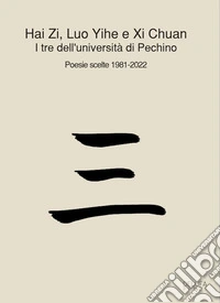 I tre dell'università di Pechino. Poesie scelte 1981-2022. Ediz. italiana e cinese libro