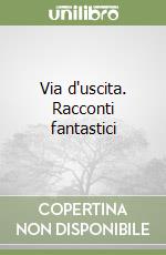 Via d'uscita. Racconti fantastici libro