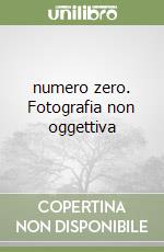 numero zero. Fotografia non oggettiva libro