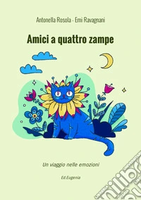 Amici a quattro zampe. Un viaggio nelle emozioni libro