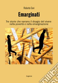 Emarginati. Tre storie che narrano il disagio del vivere nella povertà e nella emarginazione. Ediz. illustrata libro