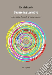 Counseling evolutivo. Argomenti e domande di trasformazione libro