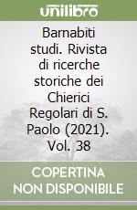 Barnabiti studi. Rivista di ricerche storiche dei Chierici Regolari di S. Paolo (2021). Vol. 38 libro