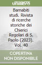 Barnabiti studi. Rivista di ricerche storiche dei Chierici Regolari di S. Paolo (2023). Vol. 40 libro
