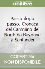 Passo dopo passo. Cronaca del Cammino del Nord: da Bayonne a Santander libro
