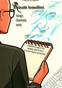 Ritratti lomellini lungo duemila anni. Trentasette amichevoli conversazioni libro