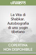 La Vita di Shabkar. Autobiografia di uno yogin tibetano libro