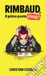 Rimbaud, il primo poeta punk? Nuova ediz. libro