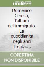 Domenico Ceresa, l'album dell'immigrato. La quotidianità negli anni Trenta, Quaranta e Cinquanta del '900 a Malvaglia, Semione e Ludiano libro