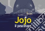 Jojo il pescatore. Ediz. illustrata libro