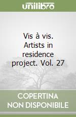 Vis à vis. Artists in residence project. Vol. 27 libro