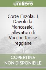 Corte Enzola. I Davoli da Mancasale, allevatori di Vacche Rosse reggiane