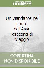 Un viandante nel cuore dell'Asia. Racconti di viaggio libro