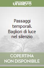 Passaggi temporali. Bagliori di luce nel silenzio libro