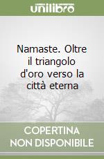Namaste. Oltre il triangolo d'oro verso la città eterna libro