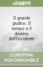 Il grande giudice. Il tempo e il destino dell'Occidente libro