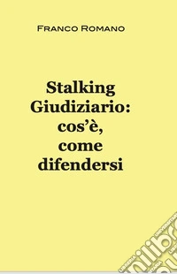 Stalking giudiziario: cos'è, come difendersi libro