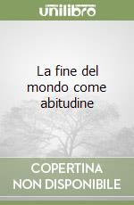 La fine del mondo come abitudine libro