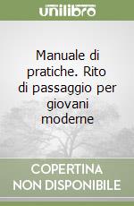 Manuale di pratiche. Rito di passaggio per giovani moderne libro